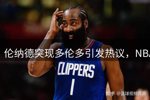 伦纳德突现多伦多引发热议，NBA调查拖延交易进程