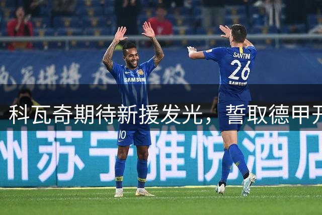 科瓦奇期待新援发光，誓取德甲开门红