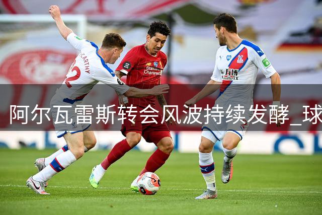 阿尔瓦雷斯转会风波持续发酵 球员与马竞矛盾难解